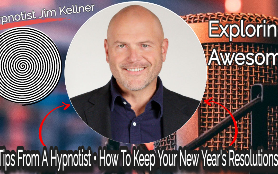 Exploring Awesome E6.1 – Tips From A Hypnotist • How To Keep Your New Year’s Resolutions